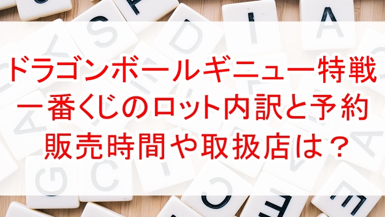 ドラゴンボール ギニュー特戦隊一番くじのロット内訳と予約！販売時間