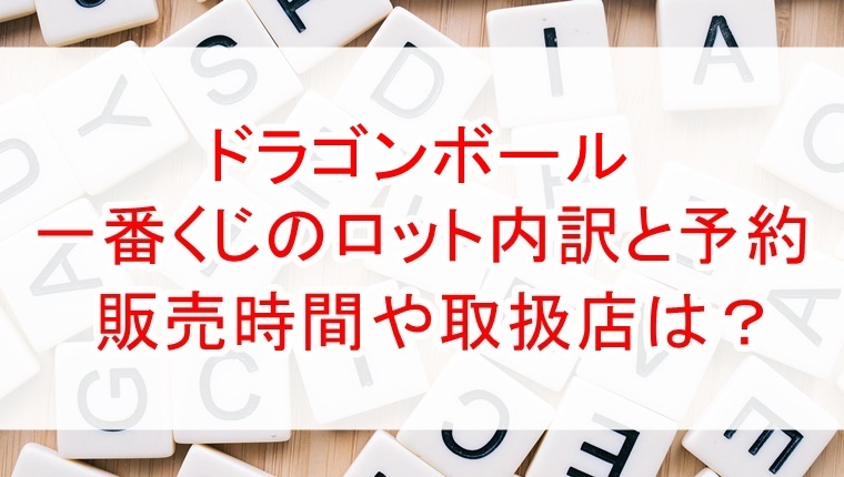 ドラゴンボール 激突!!宇宙を賭けた闘い一番くじのロット内訳と予約